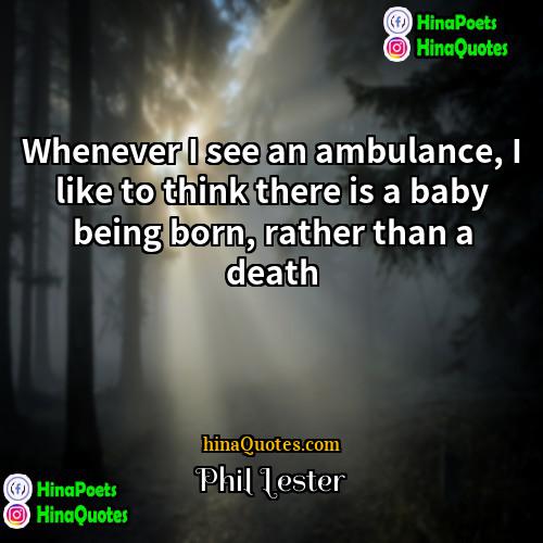Phil Lester Quotes | Whenever I see an ambulance, I like